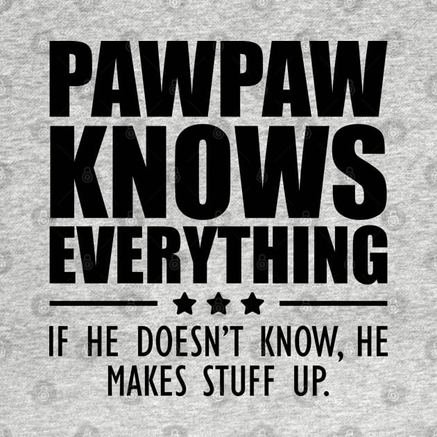 Pawpaw knows everything If he doesn't know, He makes stuff up. by KC Happy Shop